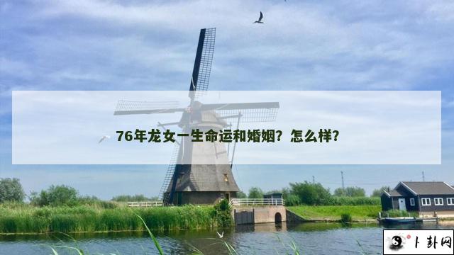 76年龙女一生命运和婚姻？怎么样？