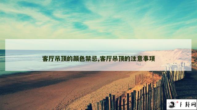 客厅吊顶的颜色禁忌,客厅吊顶的注意事项