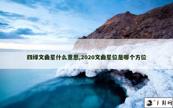 四绿文曲星什么意思,2020文曲星位是哪个方位
