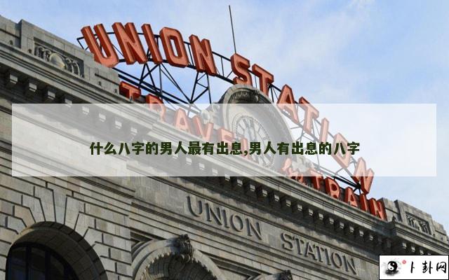 什么八字的男人最有出息,男人有出息的八字
