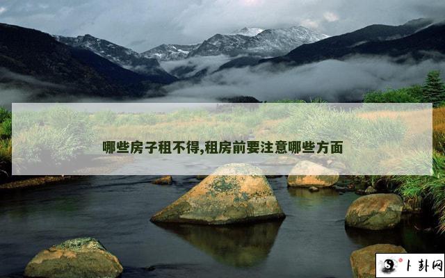 哪些房子租不得,租房前要注意哪些方面