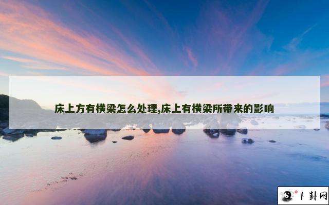 床上方有横梁怎么处理,床上有横梁所带来的影响