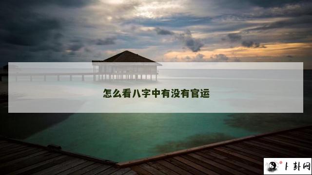 怎么看八字中有没有官运