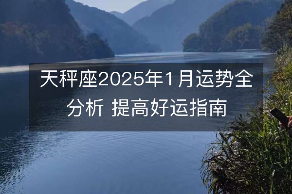 天秤座2025年1月运势全分析 提高好运指南