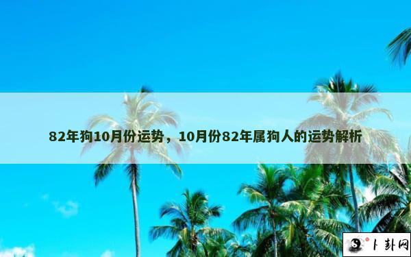 82年狗10月份运势，10月份82年属狗人的运势解析