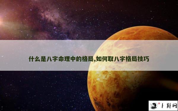 什么是八字命理中的格局,如何取八字格局技巧