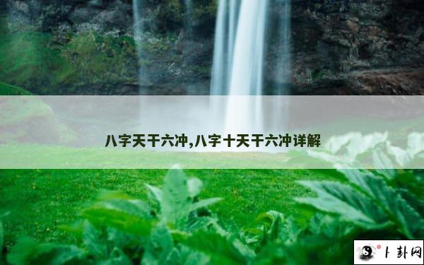 八字天干六冲,八字十天干六冲详解