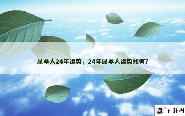 属羊人24年运势，24年属羊人运势如何？