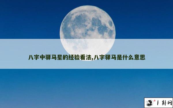 八字中驿马星的经验看法,八字驿马是什么意思